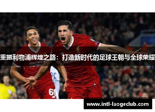重振利物浦辉煌之路：打造新时代的足球王朝与全球荣耀