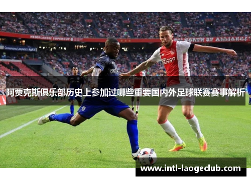 阿贾克斯俱乐部历史上参加过哪些重要国内外足球联赛赛事解析