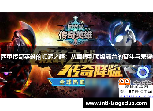 西甲传奇英雄的崛起之路：从草根到顶级舞台的奋斗与荣耀